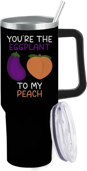 40 oz Tumbler with Handle You're The Eggplant To My Peach Tumbler Personalized Tumbler with Lid and Straw Insulated Tumbler Stainless Steel Tumbler