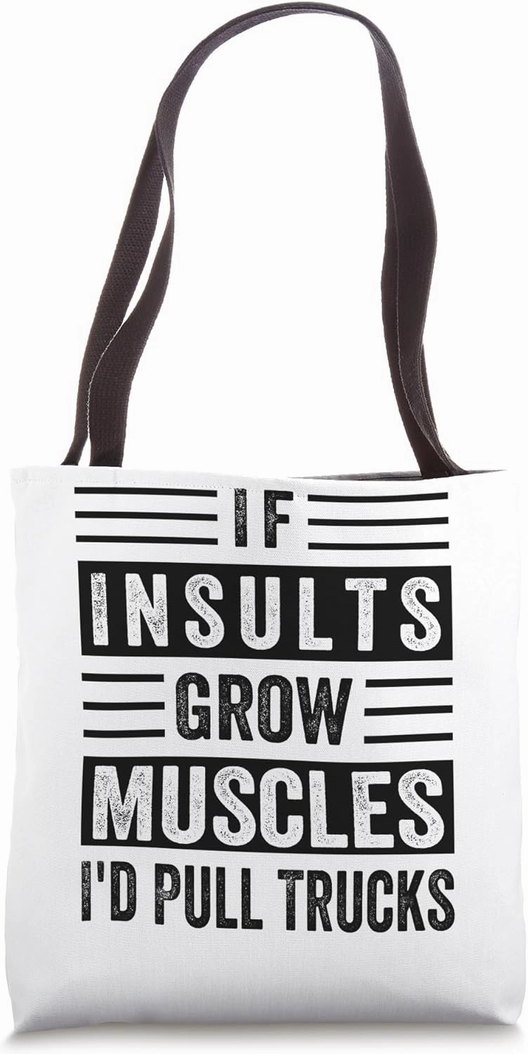 If Insults Grow Muscles - I'd Pull Trucks Tote Bag